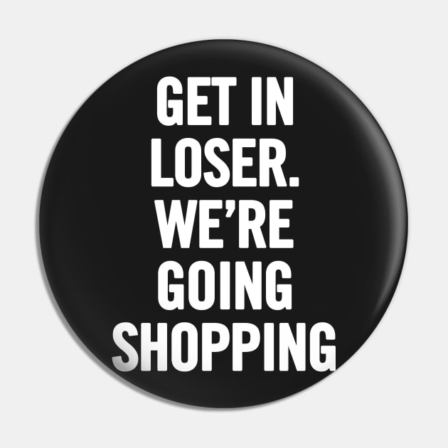 Get In Loser, We're Going Shopping Pin by sergiovarela