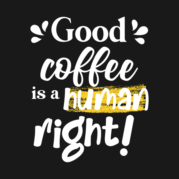 Good coffee is a human right by Nice Surprise