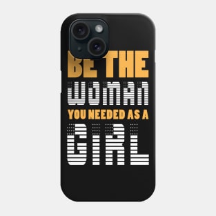 Be The Woman You Needed As A Girl Phone Case