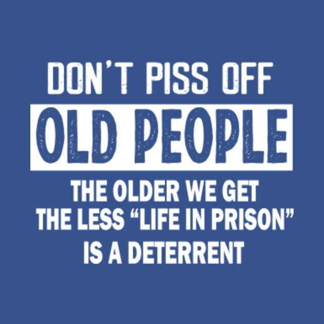Don't Piss Off Old People - Dont Piss Off Old People - T-Shirt