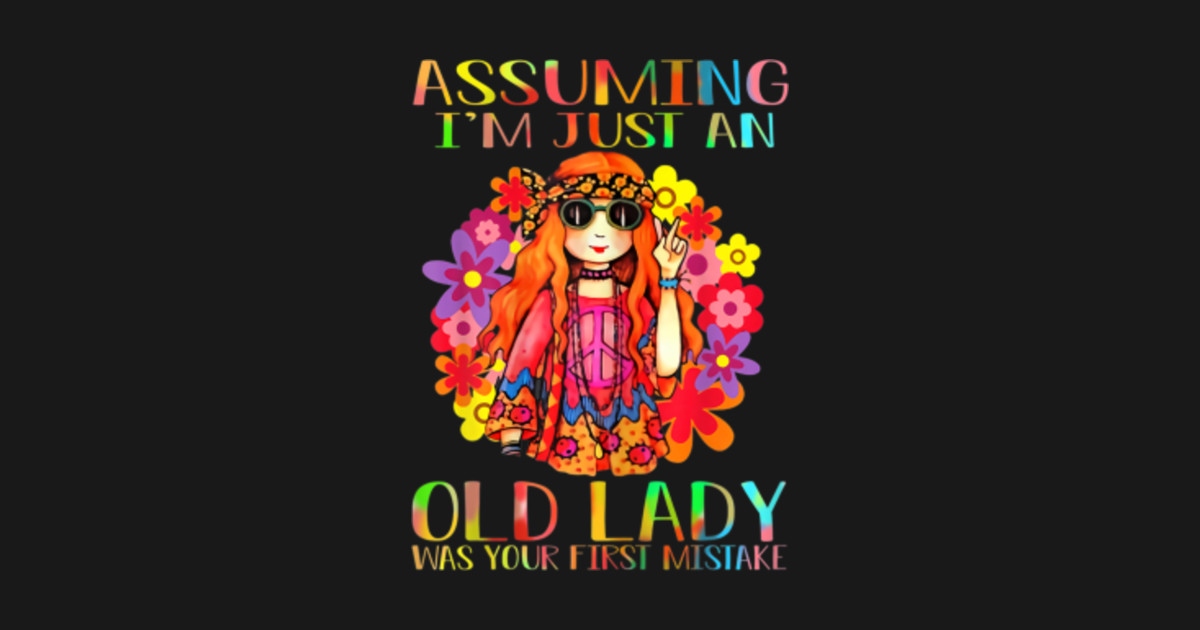 Im An Unfashionable Lady But Womens Assuming I'm Just An Old Lady Hippie Tshirt Gift Hippie Girl T
