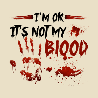 I'm Ok It's Not My Blood T-Shirt