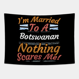 I'm Married To A Botswanan Nothing Scares Me - Gift for Botswanan From Botswana Africa,Southern Africa, Tapestry