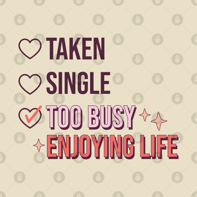 Single Taken Too Busy Enjoying Life by Erin Decker Creative