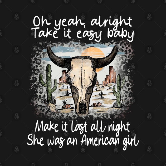 Oh Yeah, Alright. Take It Easy Baby Make It Last All Night She Was An American Girl Leopard Bull Deserts by Creative feather