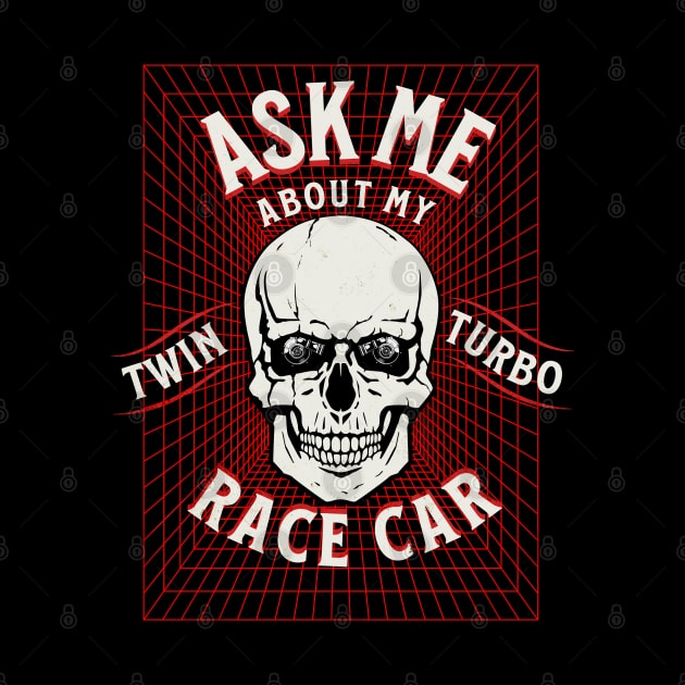 Ask Me About My Twin Turbo Race Car Skull Turbo by Carantined Chao$