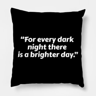 “For Every Dark Night There Is A Brighter Day.” Pillow