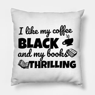 Funny novel pun I like my coffee black and my books thrilling Pillow