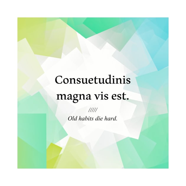 Latin quote: Consuetudinis magna vis est, old habits die hard by patpatpatterns