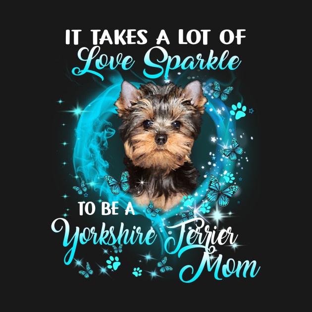 It Takes A Lot Of Love Sparkle To Be A Yorkshire Terrier Mom by Brodrick Arlette Store