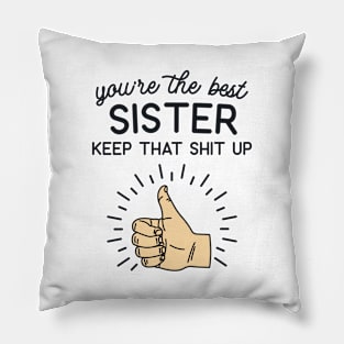 You're the Best Sister Keep That Shit Up Pillow