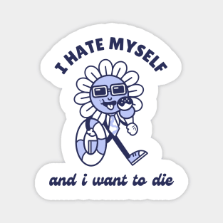 I Hate Myself and I want to die Magnet