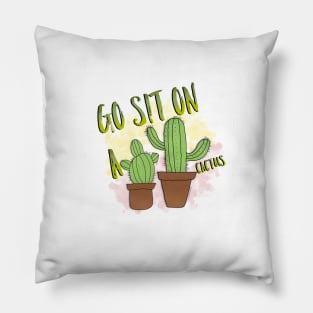 Go sit on a cactus. Pillow