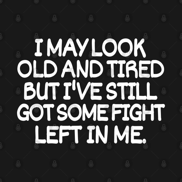 I may look old and tired but I've still got some fight left in me by mksjr