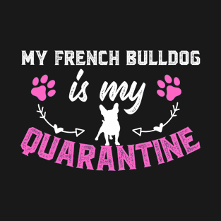 My French Bulldog Is My Quarantine - Valentine's Day T-Shirt