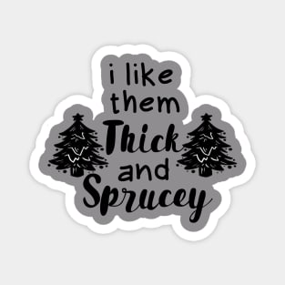 Funny Chrismast I Like Them Real Thick and Sprucey Magnet