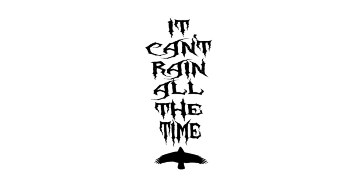 It Can't Rain All The Time - The Crow Quote - The Crow - T-Shirt | TeePublic