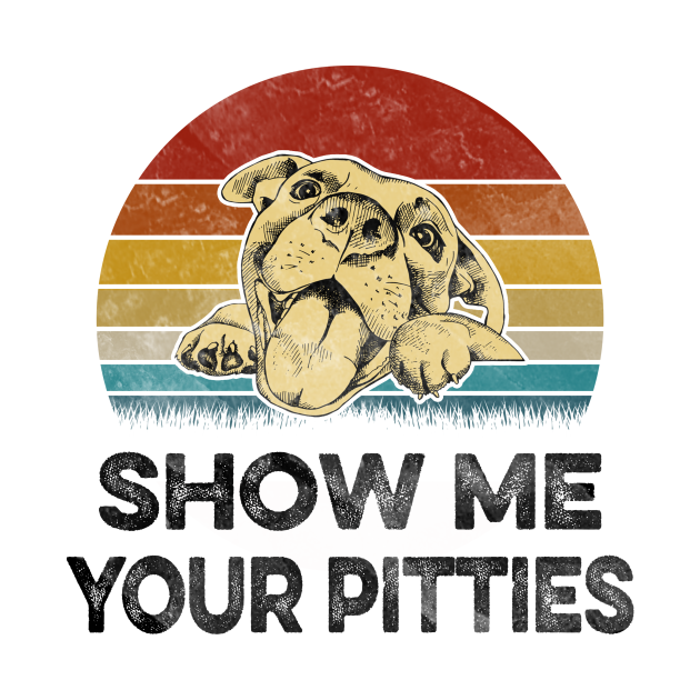 SHOW ME YOUR PITTIES - Show Me Your Pitties - T-Shirt | TeePublic