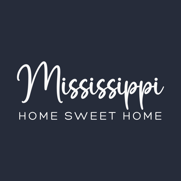 Mississippi: Home Sweet Home by RefinedApparelLTD