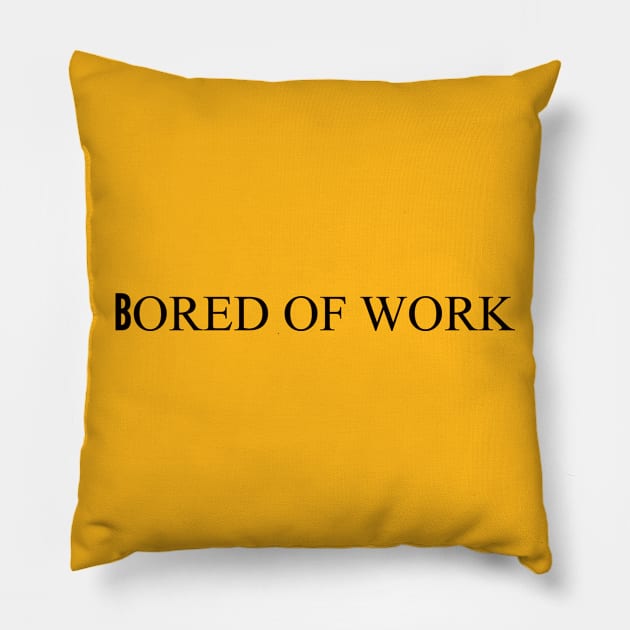 bored of work bored Pillow by ilovemyshirt