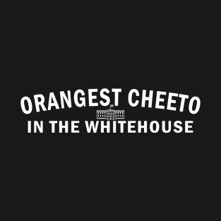 Orangest Cheeto in the Whitehouse  (White Text) T-Shirt