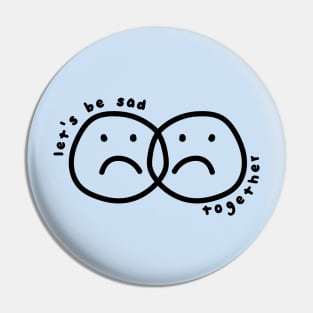 Let's be sad together Pin