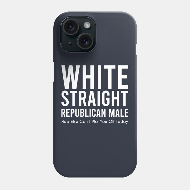white straight republican male, how else can i piss you off today Phone Case by Teekingdom