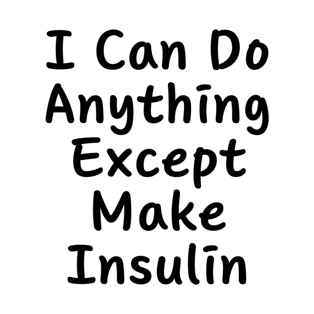 I Can Do Anything Except Make Insulin by BandaraxStore