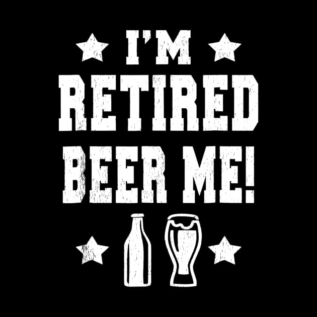 IM RETIRED BEER ME Funny Retired by gogusajgm
