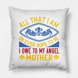 All that I am, or ever hope to be, I owe to my angel mother Pillow