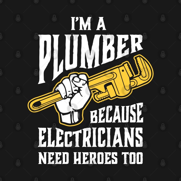 Funny Plumber Pipe Wrench Electricians Need Heroes Too by Huhnerdieb Apparel