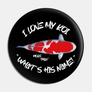 I Love My Koi More Than What's His Name Pin