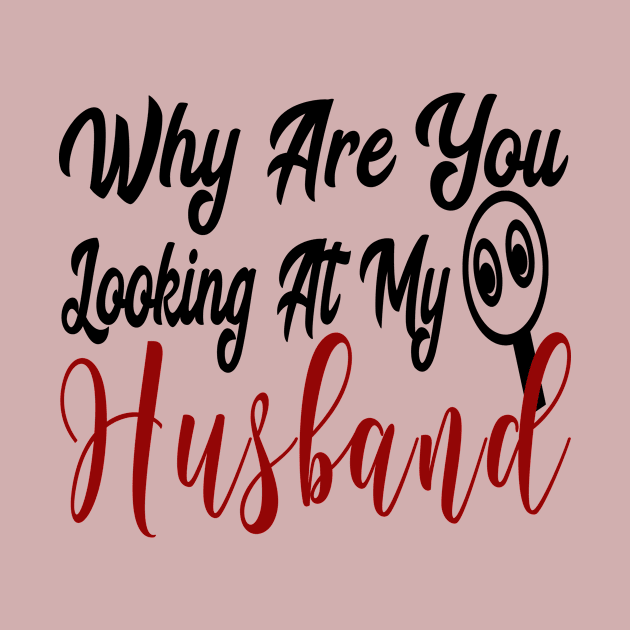 Why Are You Looking At My Husband by YassShop