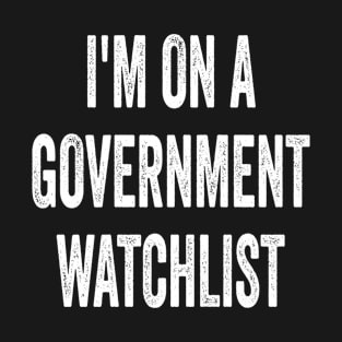 I'm On A Government Watchlist T-Shirt