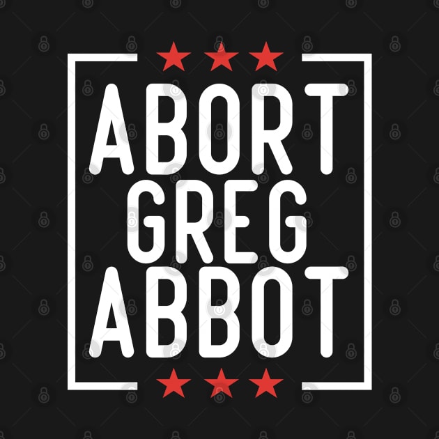 Abort Greg Abbott by Crazy Shirts For All