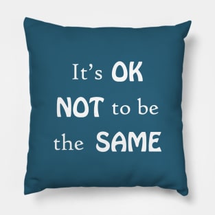 It's OK not to be the same Pillow