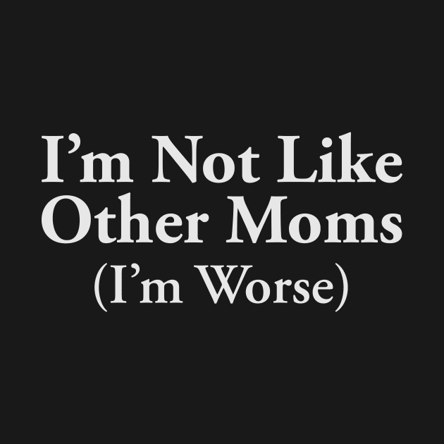 I’m Not Like Other Moms by TheCosmicTradingPost