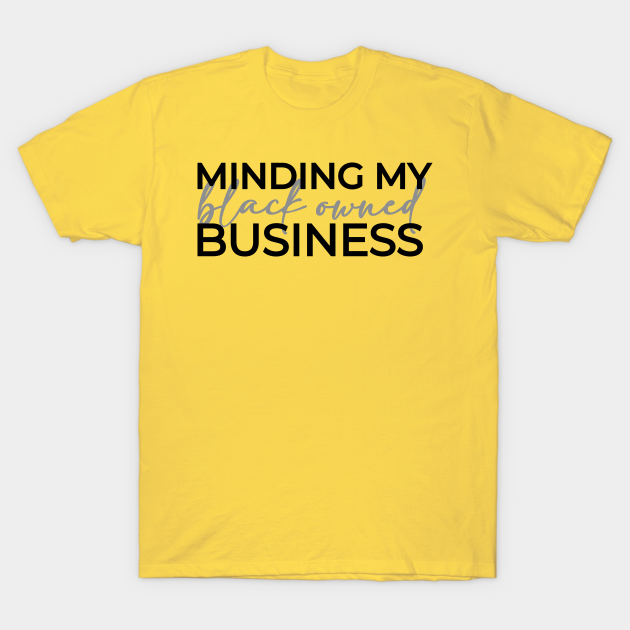 Discover Black Owned Business, Minding My Business - 1 - Black Owned Business - T-Shirt