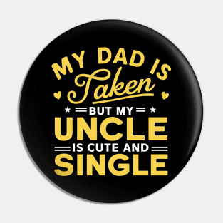 My Dad Is Taken But My Uncle Is Cute And Single Kids Funny Pin