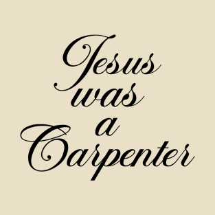 Jesus Was A Carpenter T-Shirt