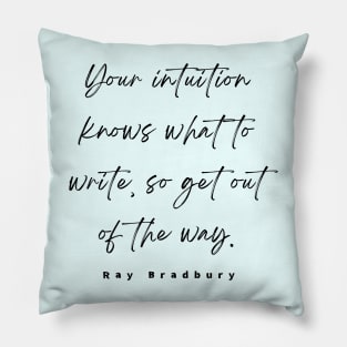 Ray Bradbury said Your intuition knows what to write, so get out of the way Pillow