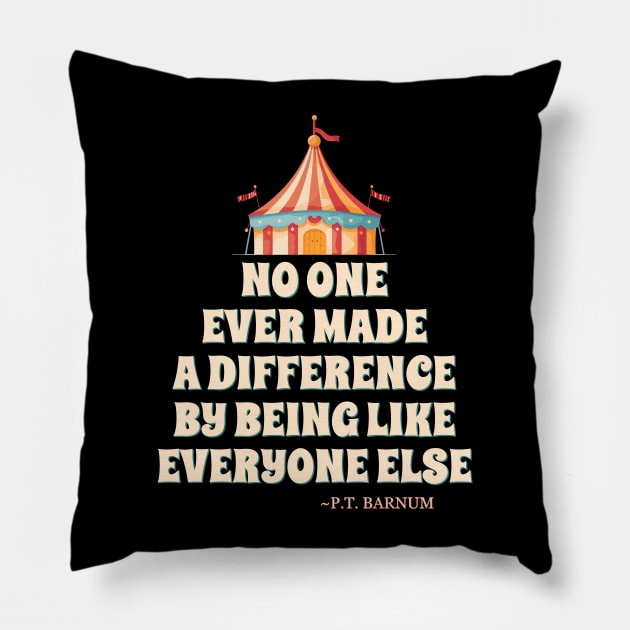 No One Ever Made A Difference By Being Like Everyone Else. - P.T. Barnum Pillow by DanielLiamGill