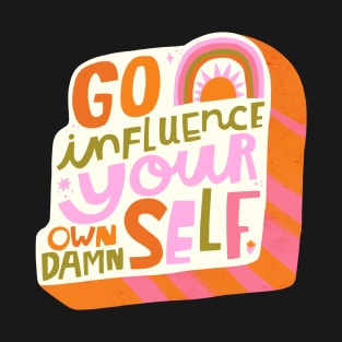 Go influence your own damn self T-Shirt