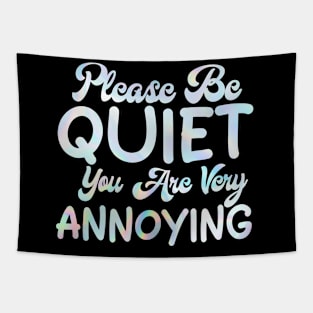 please be quiet you are very annoying Tapestry