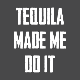 Tequila Made Me Do It T-Shirt