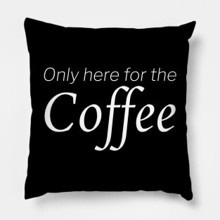 Only Here For The Coffee Pillow