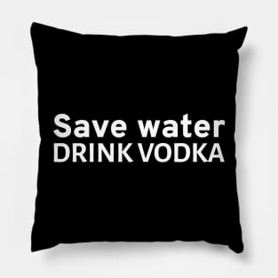 Save water - Drink vodka Pillow