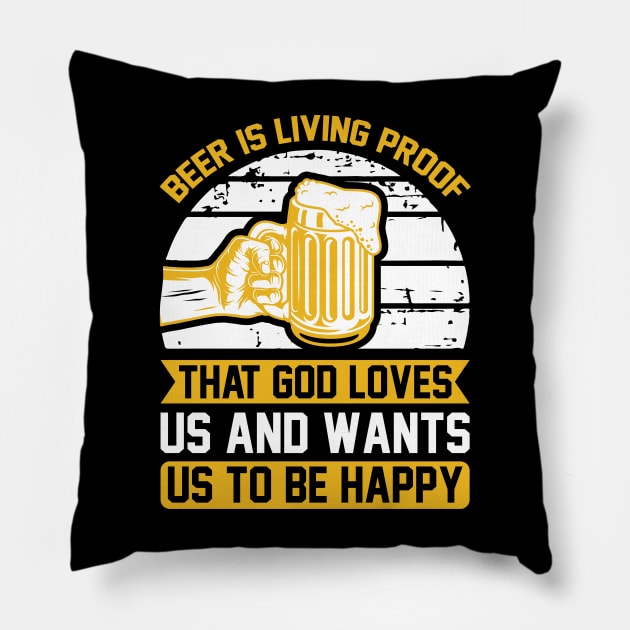 Beer IS Living Proof That God Loves Us And Wants Us To Be Happy T Shirt For Women Men Pillow by Pretr=ty
