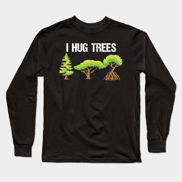 Tree Hugger - Tree Hugger - Long Sleeve T-Shirt | TeePublic