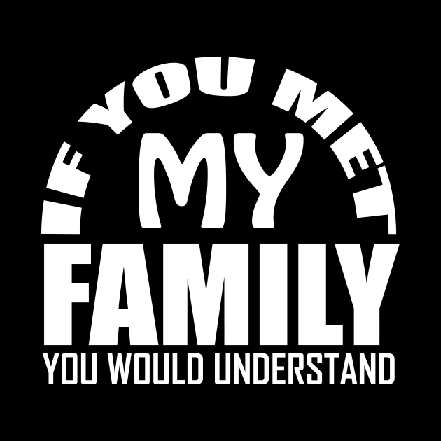 If You Met My Family You Would Understand by Vector Design Mart